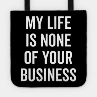 My Life is None of Your Business Tote