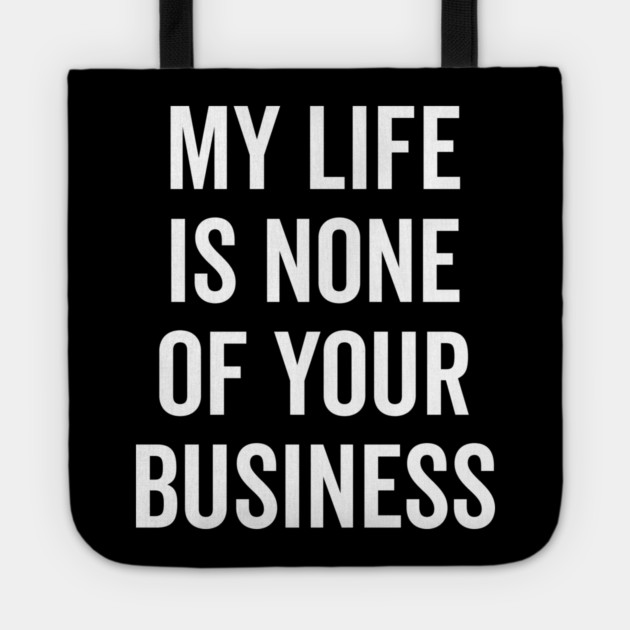 My Life is None of Your Business Tote by Frank Ring