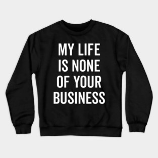 My Life is None of Your Business Crewneck Sweatshirt