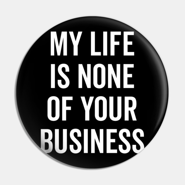My Life is None of Your Business Pin by Frank Ring