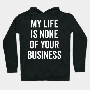 My Life is None of Your Business Hoodie