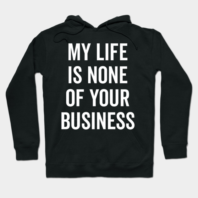 My Life is None of Your Business Hoodie by Frank Ring