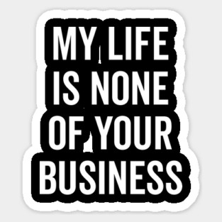 My Life is None of Your Business Sticker