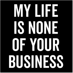 My Life is None of Your Business Posters and Art