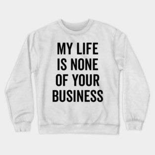 My Life is None of Your Business Crewneck Sweatshirt