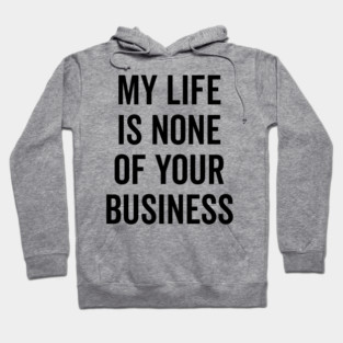 My Life is None of Your Business Hoodie