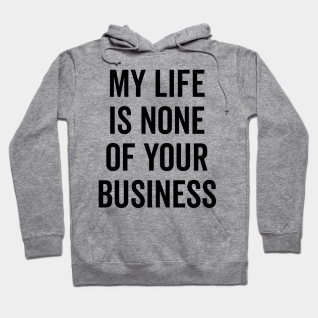 My Life is None of Your Business Hoodie by Frank Ring
