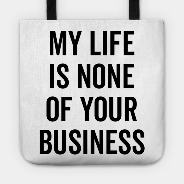 My Life is None of Your Business Tote by Frank Ring