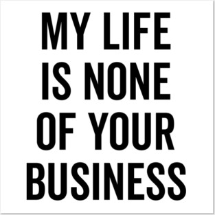 My Life is None of Your Business Posters and Art