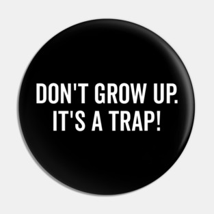 Don’t Grow Up It’s a Trap Pin