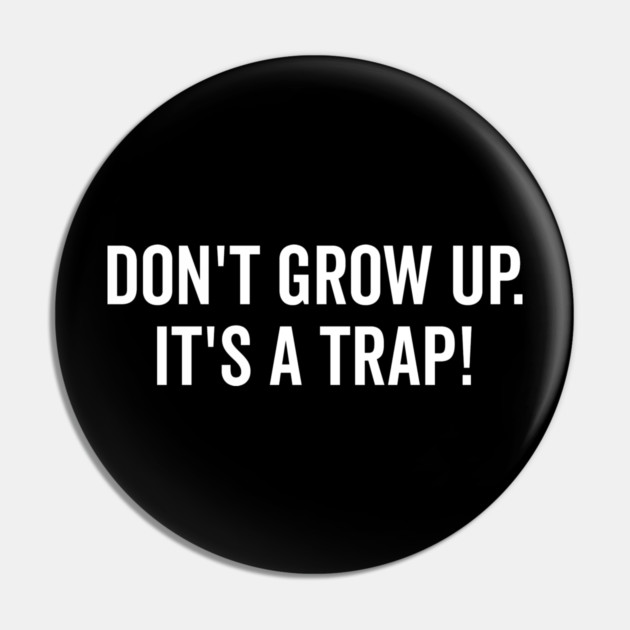 Don’t Grow Up It’s a Trap Pin by Frank Ring