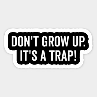 Don’t Grow Up It’s a Trap Magnet