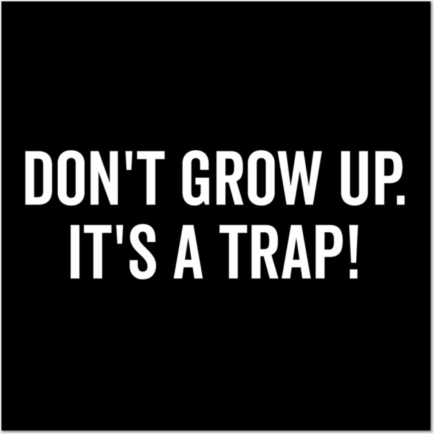 Don’t Grow Up It’s a Trap Wall Art by Frank Ring