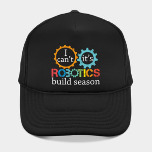 I Cant Its Robotics Build Season For Robitics Engineer Hat