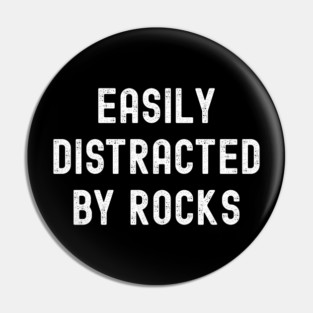 Easily Distracted By Rocks Pin
