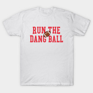 Run The Dang Ball - Football Season T-Shirt