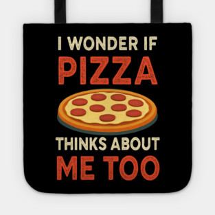 i wonder if pizza thinks about me too Tote