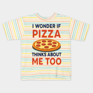 i wonder if pizza thinks about me too Kids T-Shirt