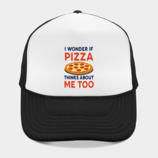 i wonder if pizza thinks about me too Hat