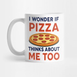 i wonder if pizza thinks about me too Mug