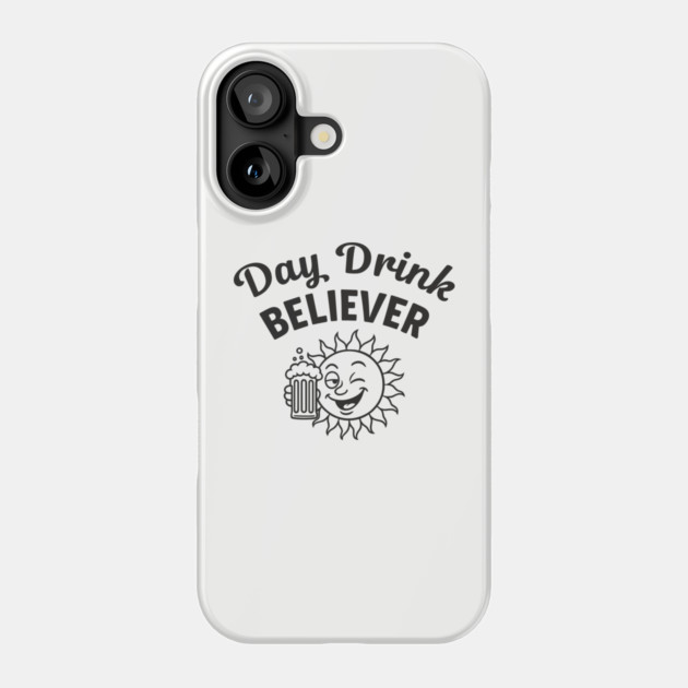 Day Drink Believer Booze Beer Lover Day Drinking Humor Phone Case by Anticorporati