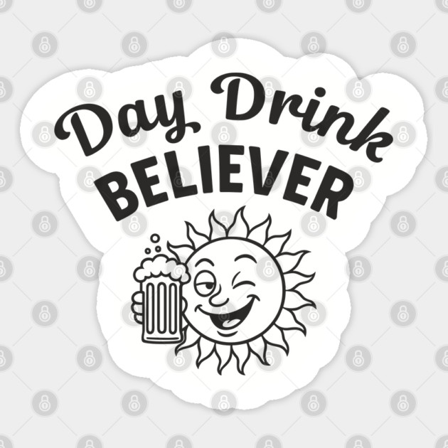 Day Drink Believer Booze Beer Lover Day Drinking Humor Sticker by Anticorporati