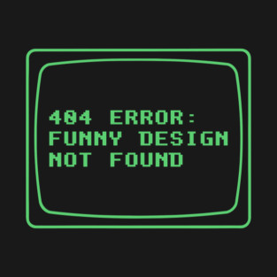 404 Error Funny Design Not Found  Geek Humor T-Shirt