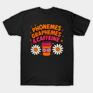 Phonemes Graphemes And Caffeine Reading Back To School T-Shirt