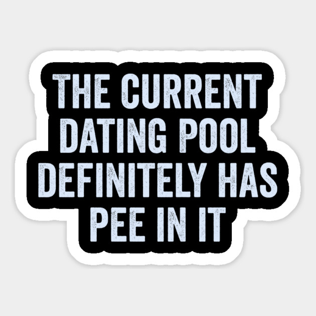 The Current Dating Pool Definitely Has Pee In It, funny saying about good dates and dating also making fun of peeing in the pool Magnet by Luxinda