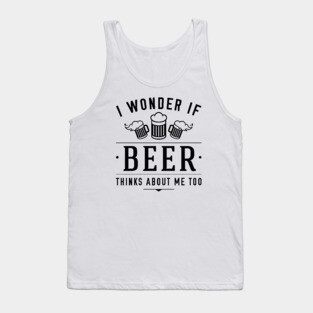 Beer Thinks About Me Tank Top