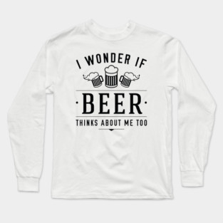 Beer Thinks About Me Long Sleeve T-Shirt