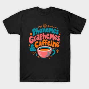 Phonemes Graphemes And Caffeine Funny Reading Back To School T-Shirt