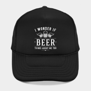 Beer Thinks About Me Hat