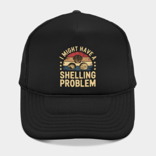 I Might Have a Shelling Problem – Funny Seashell Collector Hat