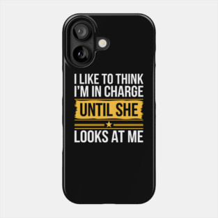 I Like to Think I’m in Charge Until She Looks at Me – Funny Couple Quote Phone Case