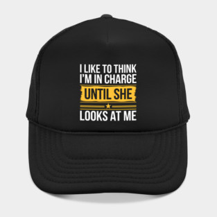 I Like to Think I’m in Charge Until She Looks at Me – Funny Couple Quote Hat