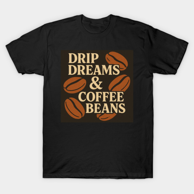 Drip Dreams & Coffee Beans. T-Shirt by greygoodz