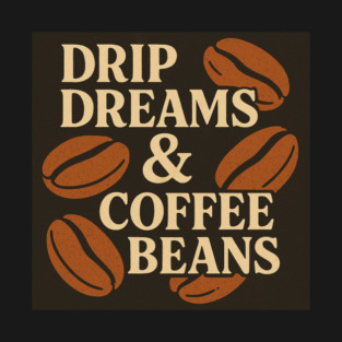 Drip Dreams & Coffee Beans. T-Shirt