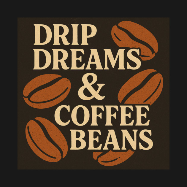 Drip Dreams & Coffee Beans. by greygoodz
