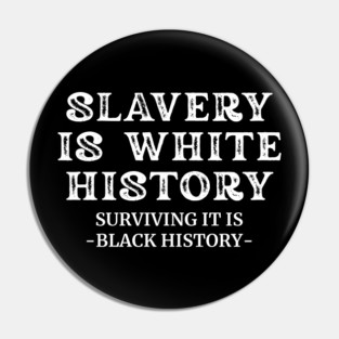 Slavery Is White History – Black Survival Is Black History Pin
