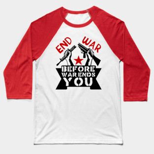End War Before War Ends You - Anti War, Anti Imperialist, Peace Baseball T-Shirt