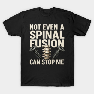 Not Even a Spinal Fusion Can Stop Me – Warrior Recovery Spine Surgery T-Shirt