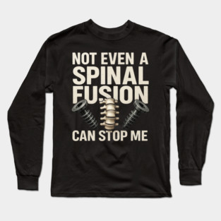 Not Even a Spinal Fusion Can Stop Me – Warrior Recovery Spine Surgery Long Sleeve T-Shirt