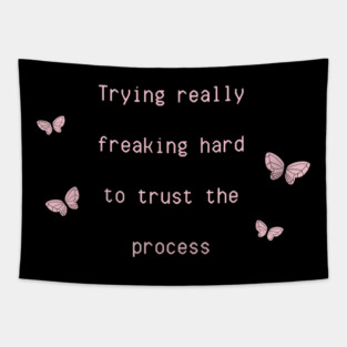 Trying really freaking hard to trust the process Tapestry