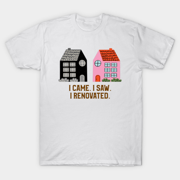 I Came. I Saw. I Renovated. DIY Hacks T-Shirt by Lamount Tees