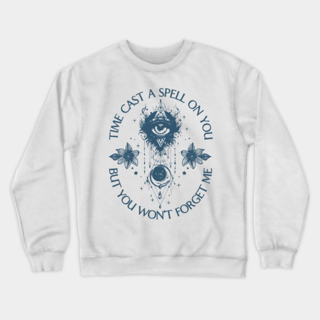 Time Cast A Spell On You But You Won't Forget Me Crewneck