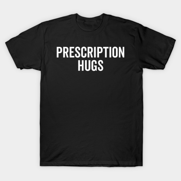 Prescription Hugs T-Shirt by Frank Ring