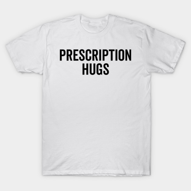 Prescription Hugs T-Shirt by Frank Ring
