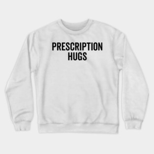Prescription Hugs Crewneck Sweatshirt