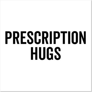 Prescription Hugs Posters and Art